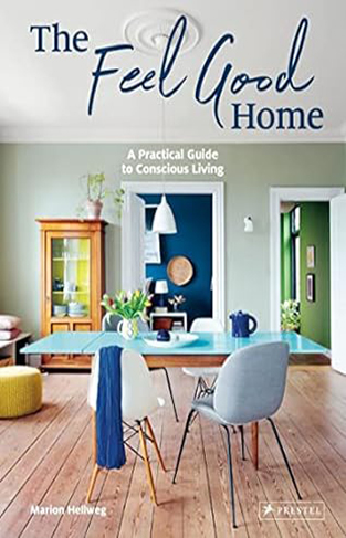 The Feel Good Home - A Practical Guide to Conscious Living